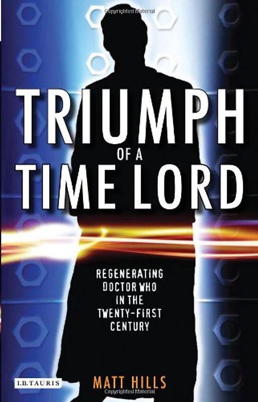 Triumph of a Time Lord: Regenerating Doctor Who in the Twenty-First Century - Matt Hills [Paperback]