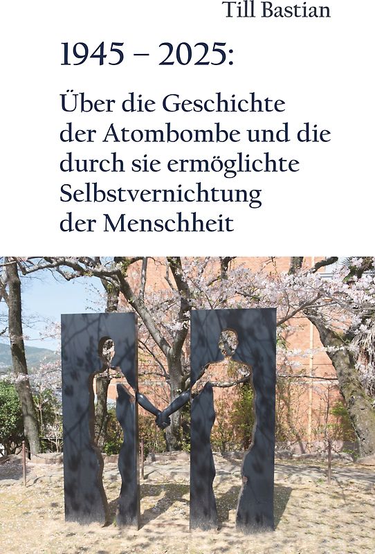 1945 – 2025: Über die Geschichte der Atombombe und die durch sie ermöglichte Selbstvernichtung der Menschheit