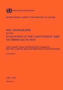 Vol 16 IARC Monographs: Some Aromatic Amines and Related Nitro Compounds Hair Dyes, Colouring Agents & Miscellaneous Industrial Chemicals