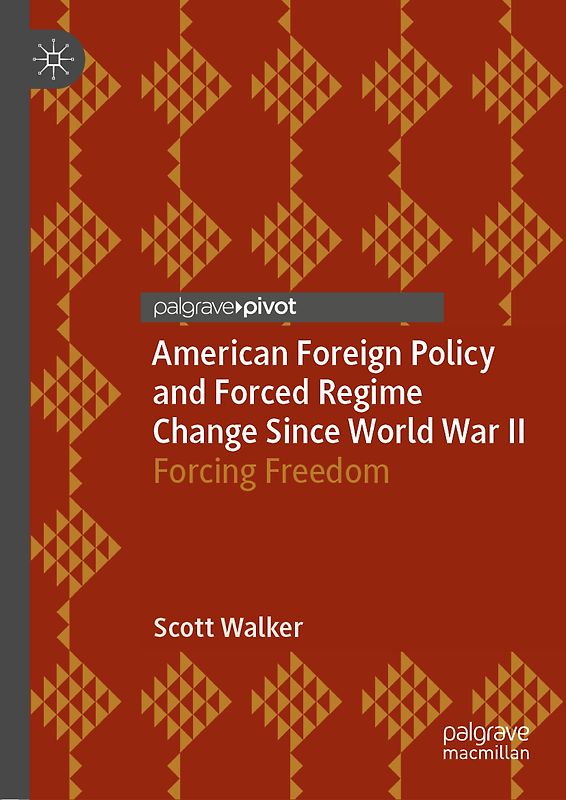American Foreign Policy and Forced Regime Change Since World War II