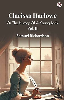 Clarissa Harlowe Or The History Of A Young Lady Vol. III