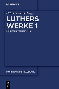 Martin Luther: Luthers Werke in Auswahl / Schriften von 1517–1520