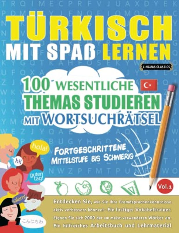 TÜRKISCH MIT SPAß LERNEN - FORTGESCHRITTENE: MITTELSTUFE BIS SCHWIERIG – 100 WESENTLICHE THEMAS STUDIEREN MIT WORTSUCHRÄTSEL - VOL.1: Entdecken Sie, ... aktiv verbessern können!