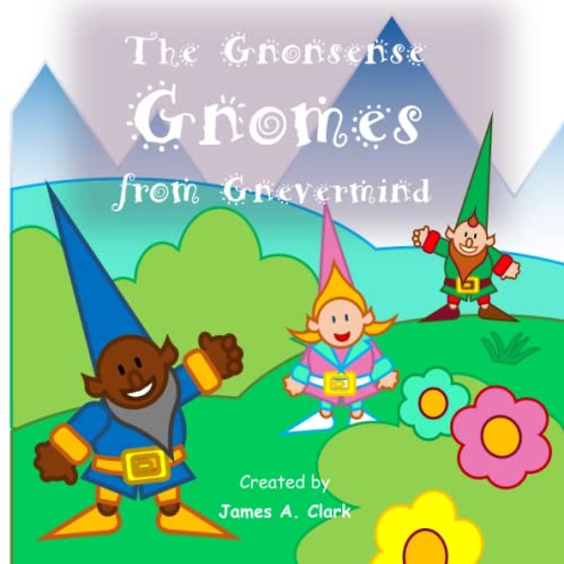 The Gnonsense Gnomes from Gnevermind: Rhymes from Gnevermind