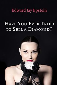 Have You Ever Tried to Sell a Diamond?: And other Investigations of the Diamond Trade (Short-form Book)