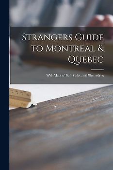 Strangers Guide to Montreal & Quebec [microform]: With Maps of Both Cities, and Illustrations