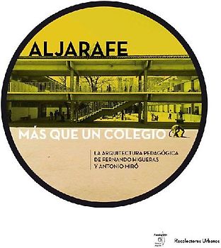Aljarafe, más que un colegio : la arquitectura pedagógica de Fernando Higueras y Antonio Miró