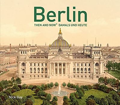 Berlin Then and Now: Damals und Heute - Nick Gay [Gebundene Ausgabe]
