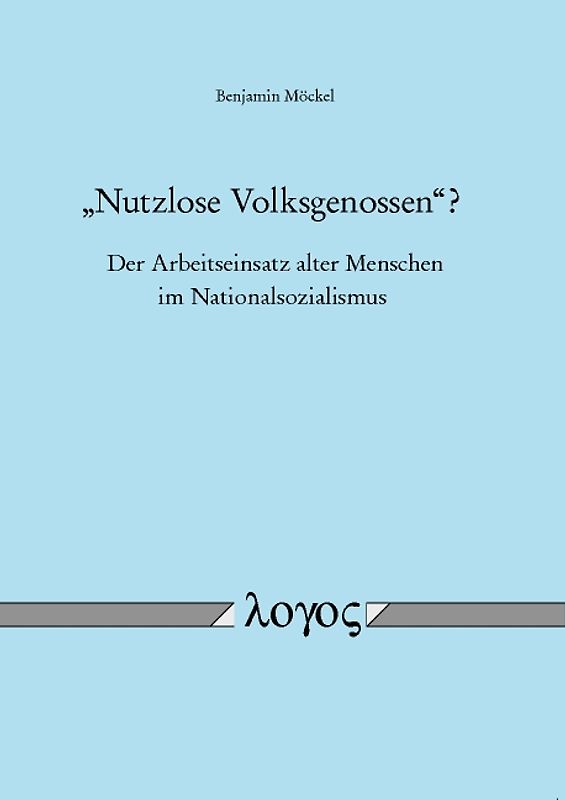 "Nutzlose Volksgenossen"? - Der Arbeitseinsatz alter Menschen im Nationalsozialismus