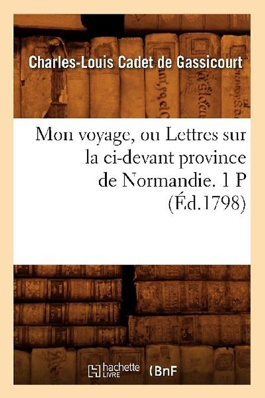 Mon Voyage, Ou Lettres Sur La CI-Devant Province de Normandie. 1 P (Éd.1798)