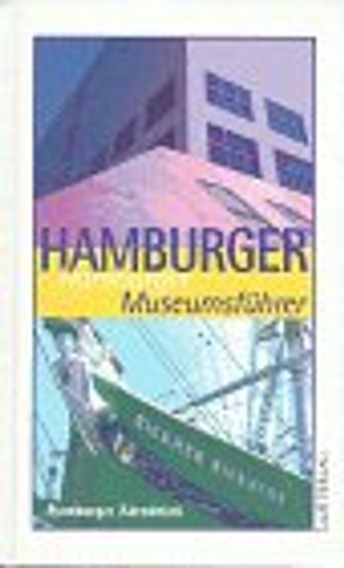 Hamburger Museumsführer. Gebrauchsanleitungen für neue Freizeiterlebnisse. Über 100 erlebenswerte Museen in und um Hamburg