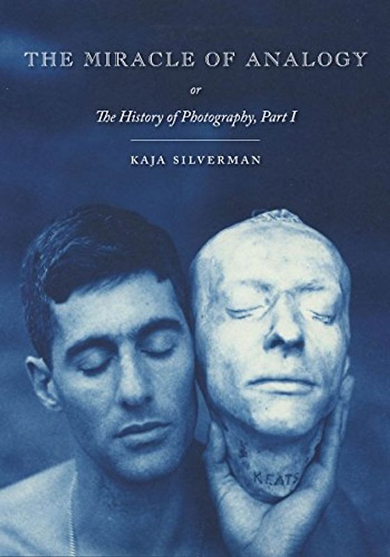The Miracle of Analogy: Or the History of Photography, Part 1 - Silverman, Kaja