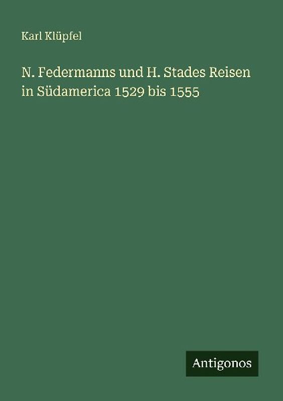 N. Federmanns und H. Stades Reisen in Südamerica 1529 bis 1555