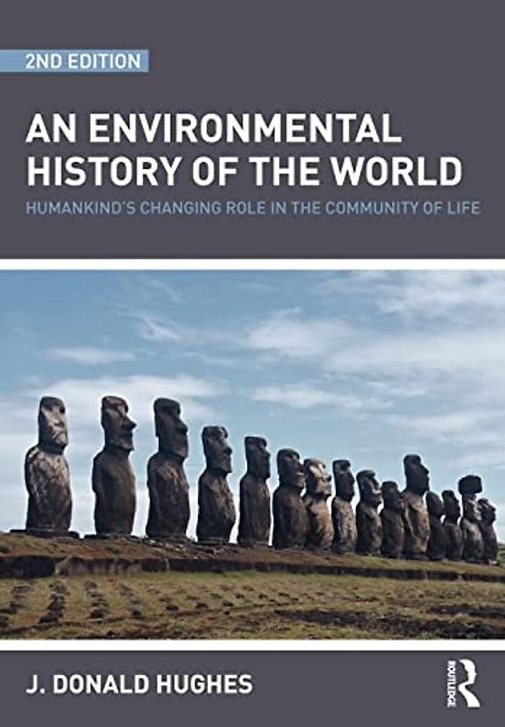 An Environmental History of the World: Humankinds's Changing Role in the Community of Life (Routledge Studies in Physical Geography and Environment) - J. Donald Hughes