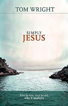 Simply Jesus - Who He Was, What He Did, Why it Matters
