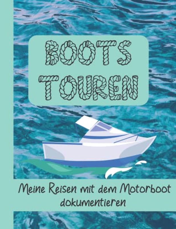 Bootstouren Meine Reisen mit dem Motorboot dokumentieren: Bootsfahrten Tagebuch Reisen eintragen mit allen wichtigen Parametern für 50 Ausflugsfahrten ... Bilder technische Informationen nd Meer