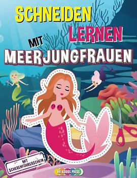 Schneiden Lernen mit Meerjungfrauen: Meerjungfrauen Bastelbuch zur Förderung der Konzentration und Feinmotorik - Ideale Vorbereitung auf den Kindergarten und die Grundschule