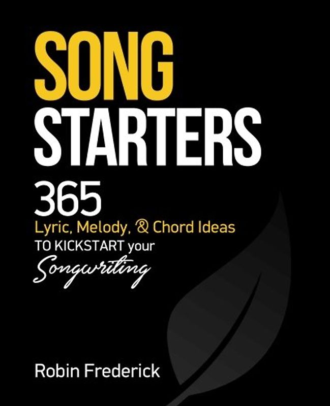 Song Starters: 365 Lyric, Melody, & Chord Ideas to Kickstart Your Songwriting