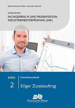 Lehrbuchreihe Fachgespräch und Präsentation Industriemeisterprüfung (IHK) Band 2 : Eiliger Zusatzauftrag