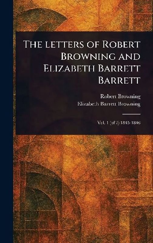 The Letters of Robert Browning and Elizabeth Barrett Barrett