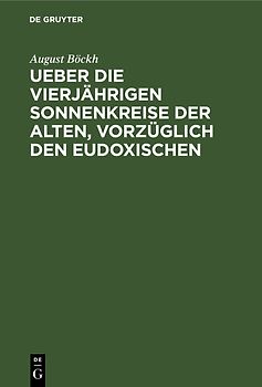 Ueber die vierjährigen Sonnenkreise der Alten, vorzüglich den Eudoxischen