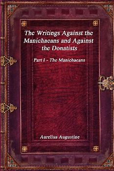 The Writings Against the Manichaeans and Against the Donatists
