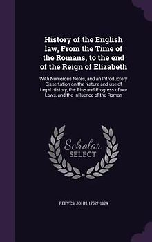 History of the English law, From the Time of the Romans, to the end of the Reign of Elizabeth: With Numerous Notes, and an Introductory Dissertation o