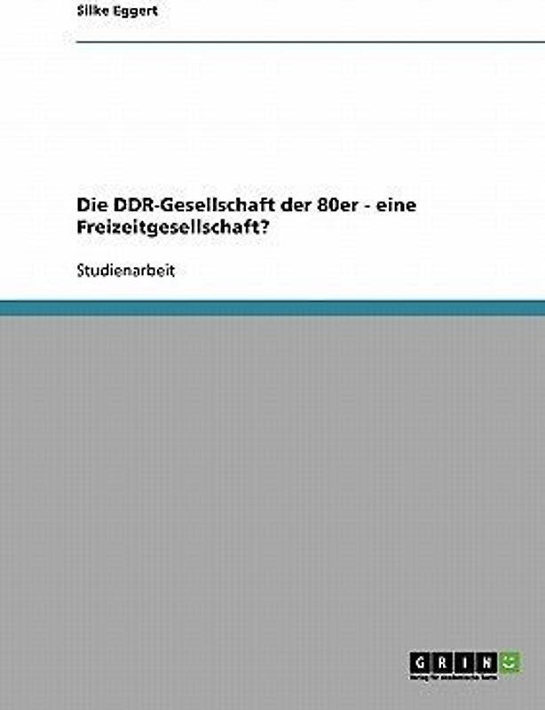 Die DDR-Gesellschaft der 80er - eine Freizeitgesellschaft?