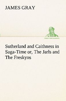 Sutherland and Caithness in Saga-Time or, The Jarls and The Freskyns