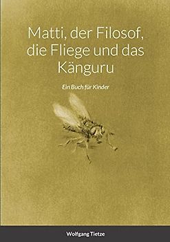 Matti, der Filosof, die Fliege und das Känguru: Ein Buch für Kinder