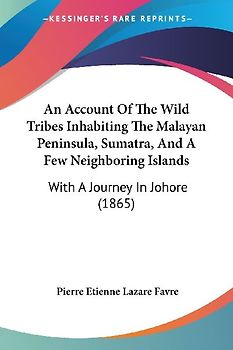 An Account Of The Wild Tribes Inhabiting The Malayan Peninsula, Sumatra, And A Few Neighboring Islands
