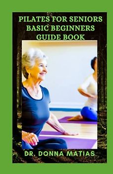 PILATES FOR SENIORS BASIC BEGINNERS GUIDE BOOK: Seniors Daily Routines Pilates to Build Balance and Build Confidence
