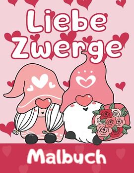 Liebe Zwerge Malbuch: Ein wunderschönes, niedliches Zwergen-Malbuch zum Stressabbau und zur Entspannung für Kinder und Erwachsene