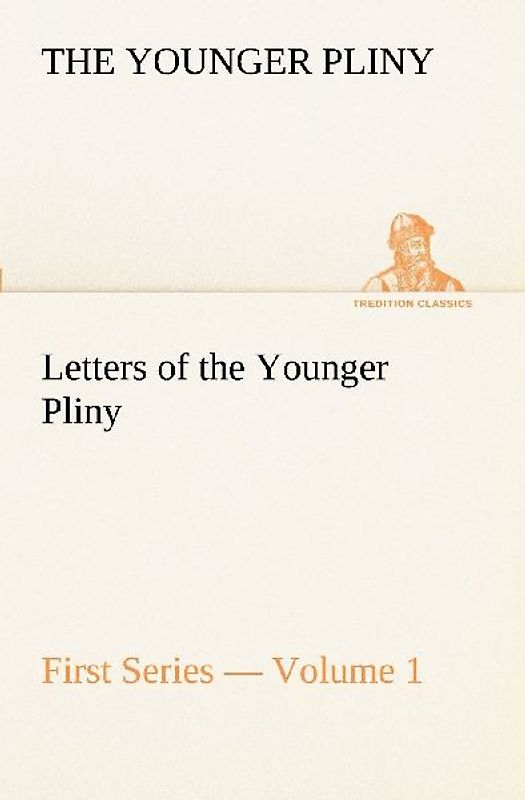 Letters of the Younger Pliny, First Series - Volume 1