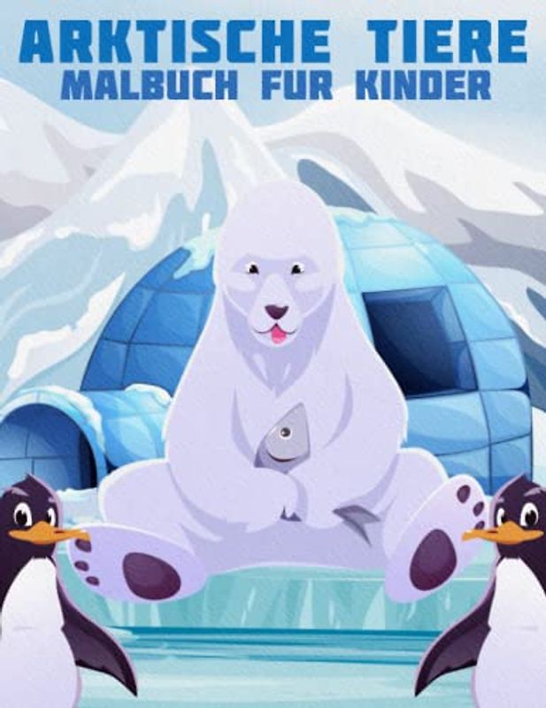 Arktische Tiere Malbuch für Kinder: Nette arktische Tiere Malvorlagen für Jungen und Mädchen mit Walross, Orca, Eisbären und mehr ... entdecken Sie die Schönheit der arktischen Tierwelt.
