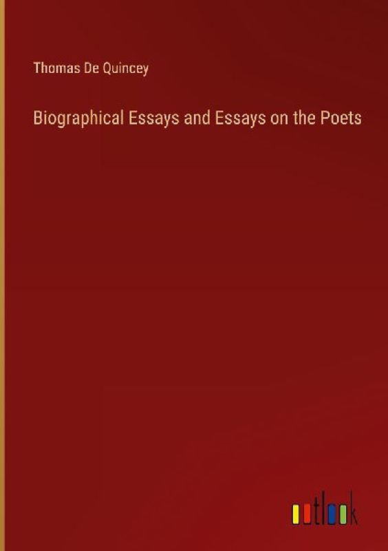 Biographical Essays and Essays on the Poets