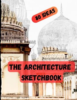 The Architect's Sketchbook: 80 Masterpieces for Inspiration and Drawing: Sketch, Draw, and Design with Real Architectural Treasures
