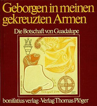 Geborgen in meinen gekreuzten Armen. Die Botschaft von Guadalupe