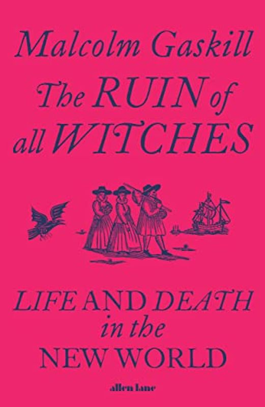 The Ruin of All Witches: Life and Death in the New World