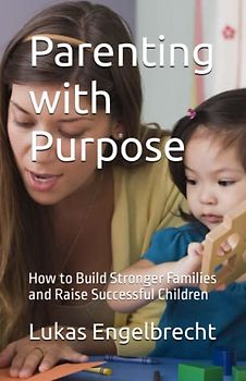 Parenting with Purpose: How to Build Stronger Families and Raise Successful Children