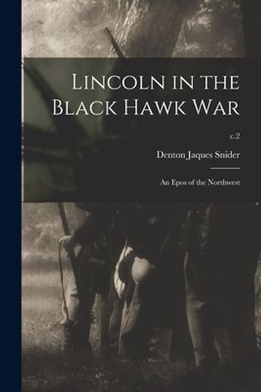 Lincoln in the Black Hawk War: an Epos of the Northwest; c.2