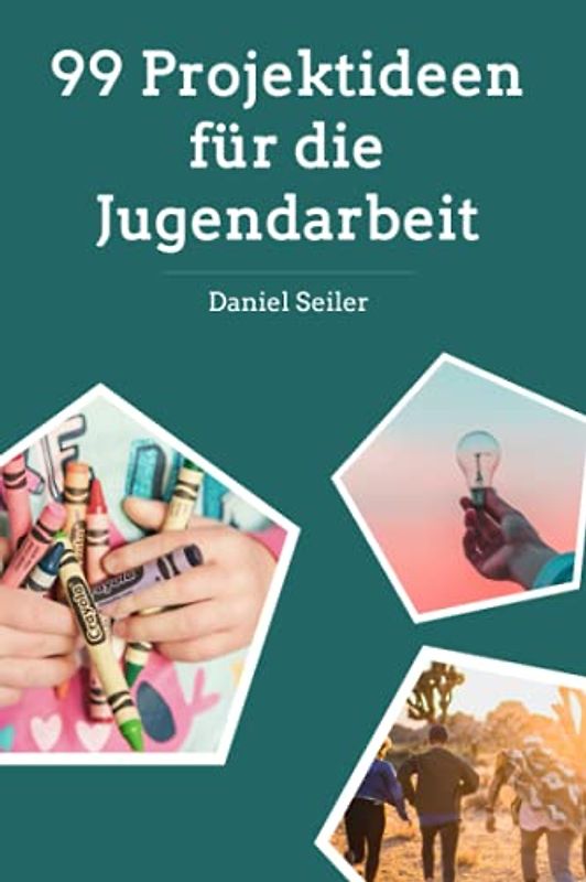 99 Projektideen für die Jugendarbeit: Aktionen und Ideen für Gruppenstunde und Ferienlager