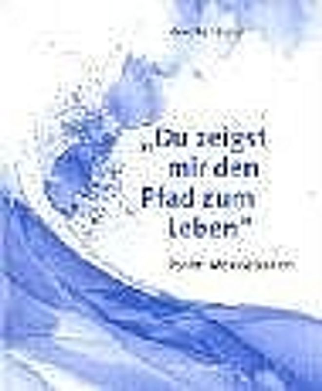 Du zeigst mir den Pfad zum Leben