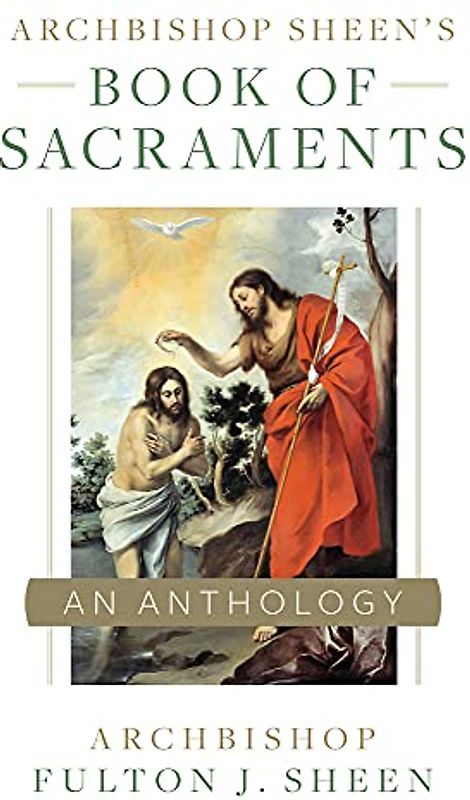 Archbishop Sheen’s Book of Sacraments: These Are the Sacraments and Three to Get Married