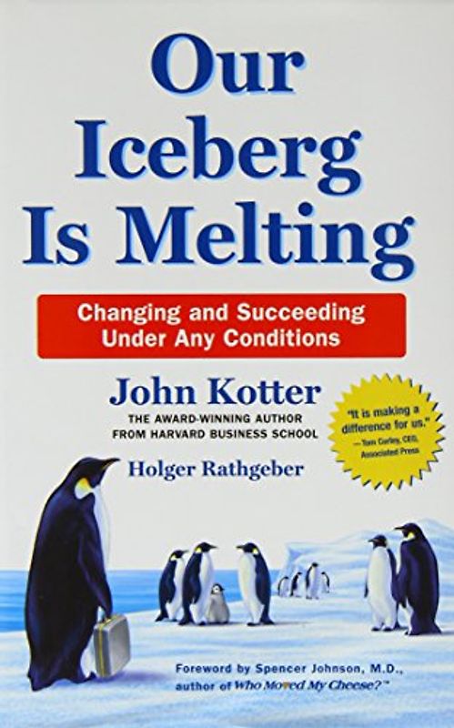 Our Iceberg Is Melting: Changing and Succeeding Under Any Conditions - John Kotter