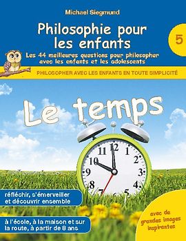 Philosophie pour les enfants - Le temps. Les 44 meilleures questions pour philosopher avec les enfants et les adolescents