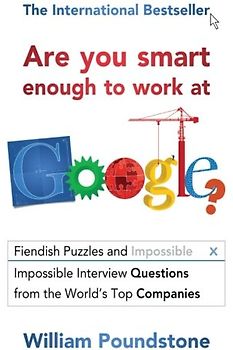 Are You Smart Enough to Work at Google?: Fiendish Puzzles And Impossible Interview Questions From The World'S Top Companies - Poundstone, William