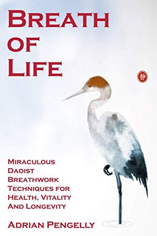 Breath of Life: Miraculous Daoist Breathwork Techniques for Health, Vitality and Longevity