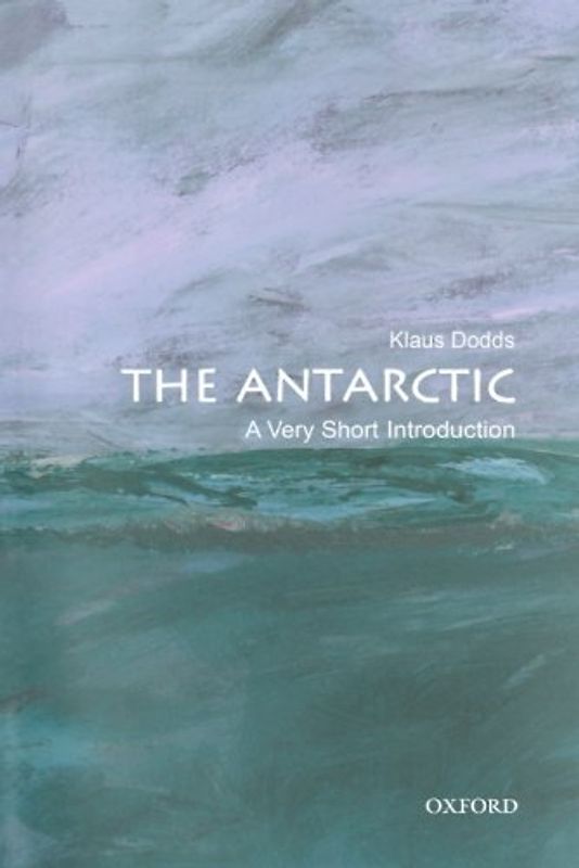 The Antarctic: A Very Short Introduction (Very Short Introductions) - Dodds, Klaus