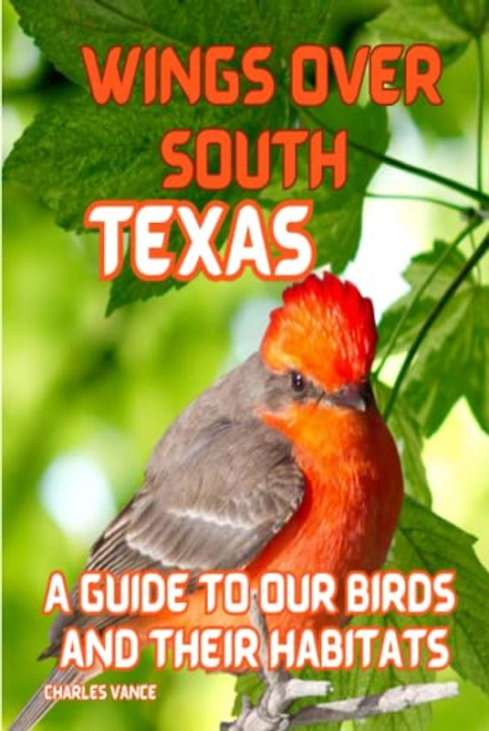 Wings Over South Texas: A Guide To Our Birds and Their Habitats